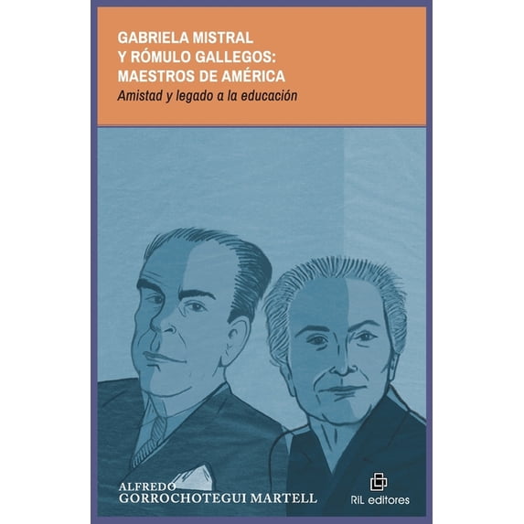 Gabriela Mistral y Rómulo Gallegos: maestros de América. Amistad y legado a la educación, (Paperback)