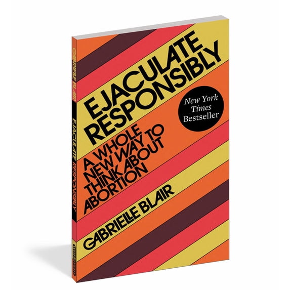 Ejaculate Responsibly: A Whole New Way to Think about Abortion (Paperback)