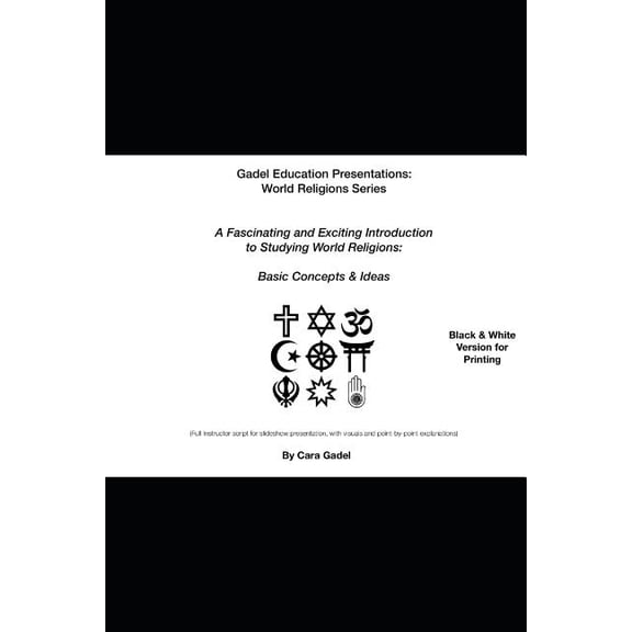 Gadel Education Presentations: World Religions: A Fascinating and Exciting Introduction to Studying World Religions : Basic Concepts & Ideas (Black & White Printable Version): (Full Instructor script for slideshow presentation, with visuals and point-by-point explanations) (Series #1) (Paperback)