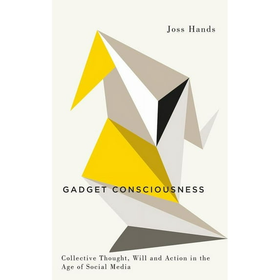 Gadget Consciousness : Collective Thought, Will and Action in the Age of Social Media (Paperback)