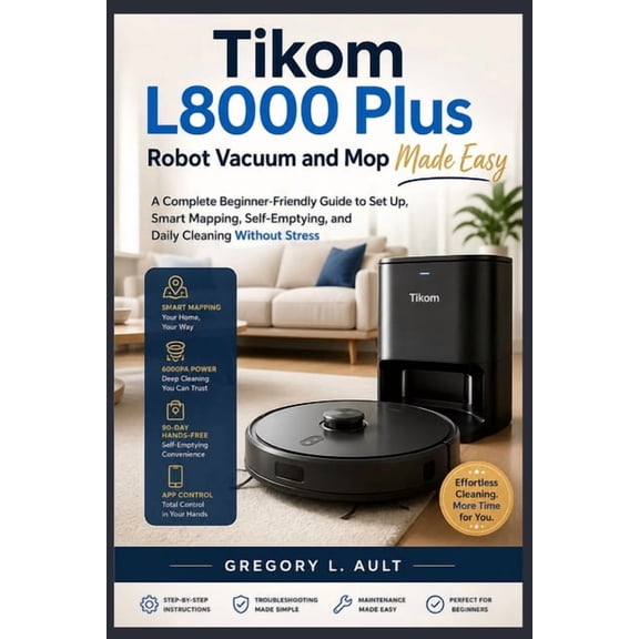 Gadget Mastery Tikom L8000 Plus Robot Vacuum and Mop Made Easy: A Complete Beginner-Friendly Guide to Set Up, Smart Mapping, Self-Empty, (Paperback)