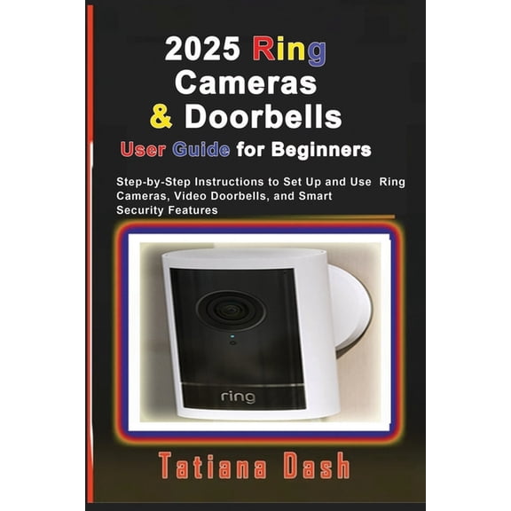 Gadgets Simplified Guides 2025 Ring Cameras & Doorbells User Guide for Beginners: Step-by-Step Instructions to Set Up and Use Ring Cameras, Video , (Paperback)