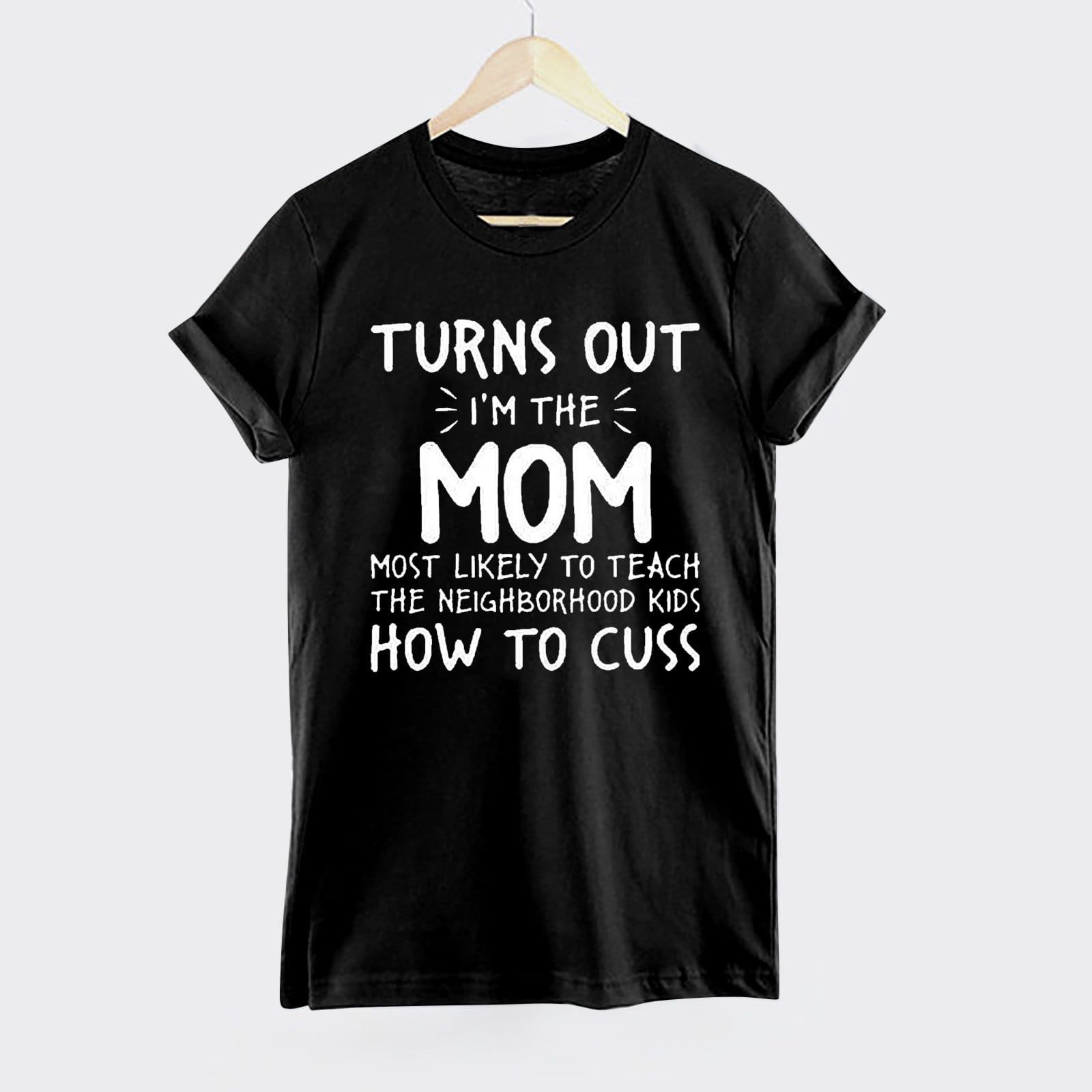 Womens Turns Out I'm The Mom Teach The Kids How To Cuss Tshirts Womens Turns Out I'm The Mom Teach The Kids How To Cuss Tshirts