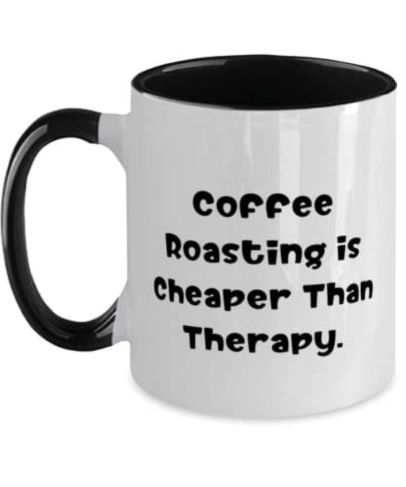 Gag Coffee Roasting, Coffee Roasting is Cheaper Than Therapy, Coffee
