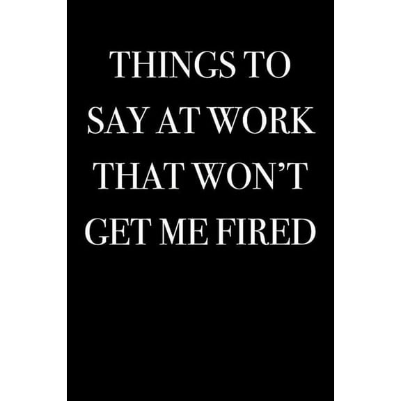 Gag Gift Blank Lined Journals Things To Say at Work That Won't Get Me Fired, Book 13, (Paperback)