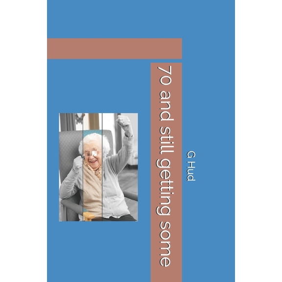 70 and still getting some Gag Gift Books Paperback 1700275305 9781700275301 Mr. G Hud