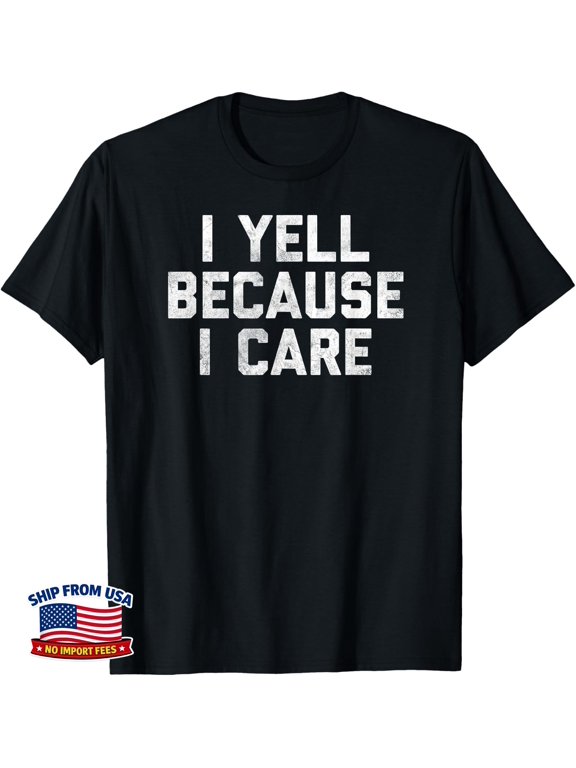 Gag I Yell Because I Care T-Shirt