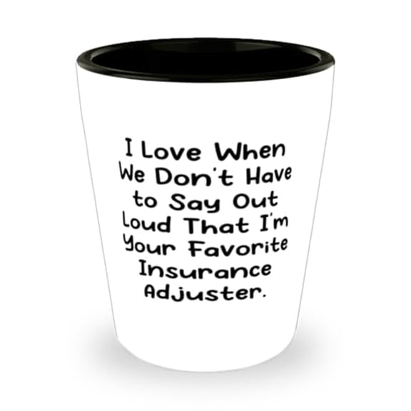 Gag Insurance adjuster Gifts, I Love When We Don't Have to Say, Insurance adjuster Shot Glass From Friends, Gifts For Coworkers, Personalized shot glass gift, Custom shot glass gift, Monogrammed shot