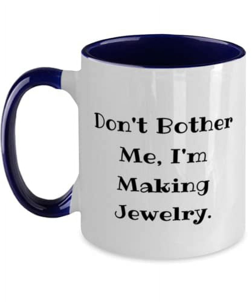 Gag Jewelry Making, Don't Bother Me, I'm Making Jewelry, Brilliant Two Tone 11oz Mug For Friends From