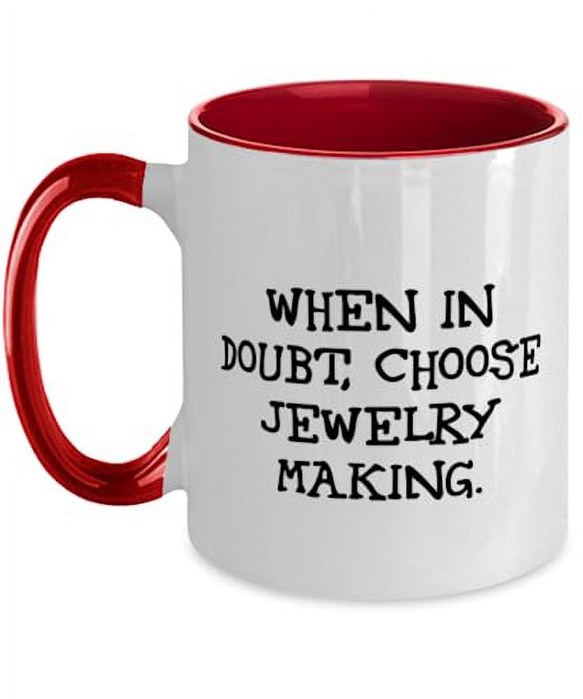 Gag Jewelry Making Gifts, When in Doubt, Choose Jewelry Making, Special Two Tone 11oz Mug For Men Women From Friends, Two tone jewelry, Unique jewelry making, Oz mug gift, Twotonejewelrymaking