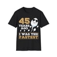 thumbnail image 1 of Gag Present 45 Years Ago I Was The Fastest Novelty Graphic Unisex T-Shirt, 1 of 4