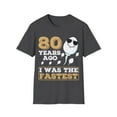 thumbnail image 1 of Gag Present 80 Years Ago I Was The Fastest Novelty Graphic Unisex T-Shirt, 1 of 4