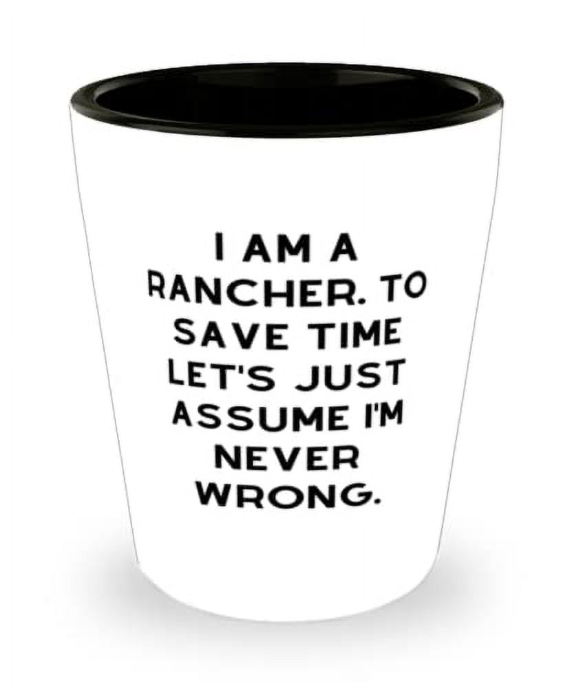 Gag Rancher Gifts, I am a Rancher. To Save Time Let