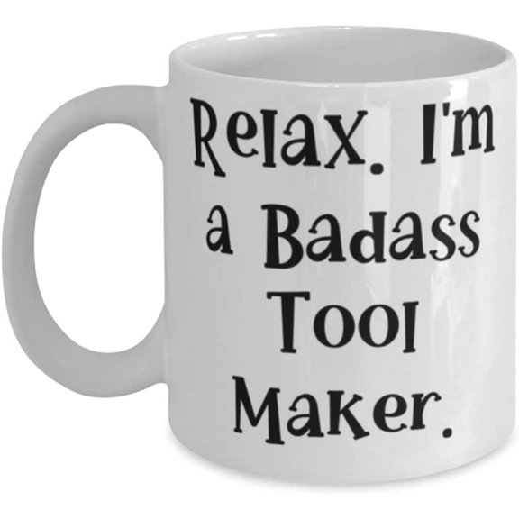 Gag Tool maker, Relax. I'm a Badass Tool Maker, Brilliant 11oz 15oz Mug For Men Women From Coworkers