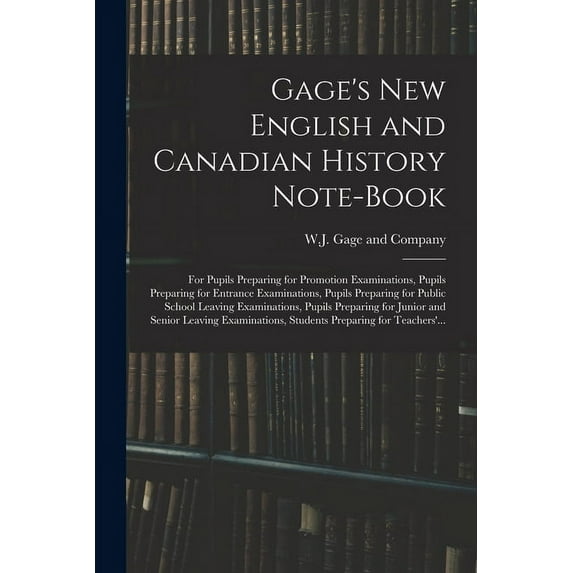 Gage's New English and Canadian History Note-book: for Pupils Preparing for Promotion Examinations, Pupils Preparing for, (Paperback)