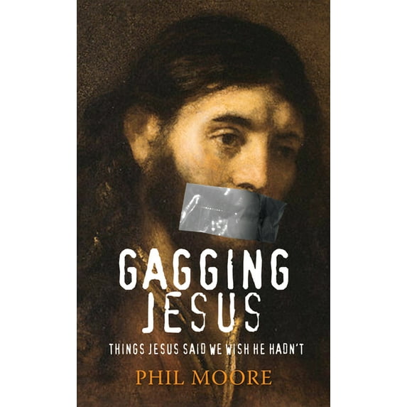 Gagging Jesus: Things Jesus Said We Wish He Hadn't, (Paperback)