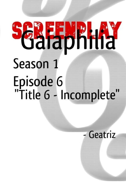 Gaiaphilia: Gaiaphilia Title 6 - Incomplete : Screenplay Gaiaphilia Season 1 Episode 6 Title 6 - Incomplete (Series #6) (Paperback)