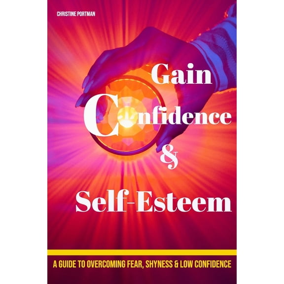 Gain Confidence Self-Esteem: A Guide To Overcoming Fear, Shyness and Low Confidence Paperback 179132259X 9781791322595 Christine Portman