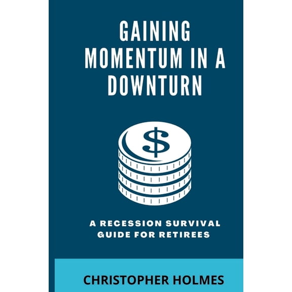 Gaining Momentum in a Downturn : A Recession Survival Guide for Retirees (Paperback)
