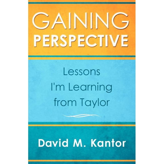 Gaining Perspective, Lessons I'm Learning from Taylor (Paperback) by David M Kantor