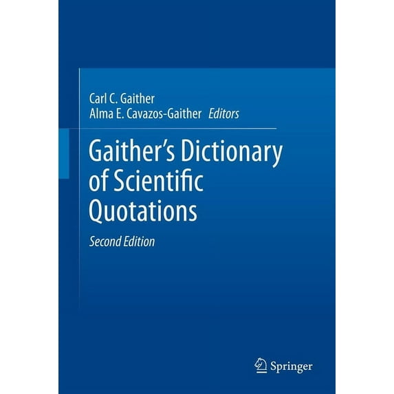 Gaither's Dictionary of Scientific Quotations: A Collection of Approximately 27,000 Quotations Pertaining to Archaeology, Architecture, Astronomy, Biology, Botany, Chemistry, Cosmology, Darwinism, Eng