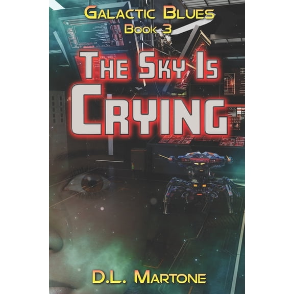 Galactic Blues The Sky Is Crying: Galactic Blues Book 3 (a space opera adventure series), Book 3, (Paperback)