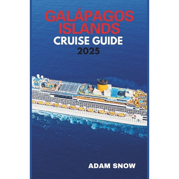 Galapagos Islands Cruise Guide 2025: A comprehensive guide to exploring the wonders of the Galapagos islands by cruise., (Paperback)