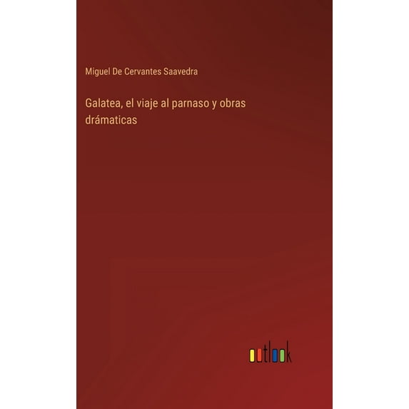 Galatea, el viaje al parnaso y obras drmaticas Spanish Edition Hardcover 3368104853 9783368104856 Miguel De Cervantes Saavedra