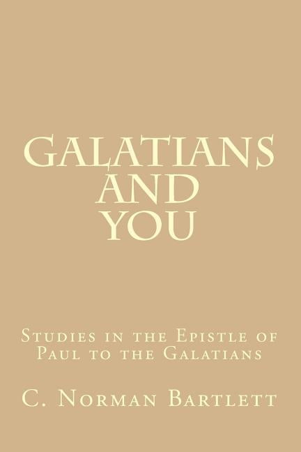 Galatians and You: Studies in the Epistle of Paul to the Galatians (Paperback) by C Norman Bartlett