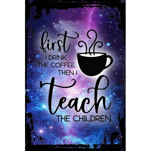Galaxy Inspirational Wall Art First I drink the coffee then I teach the children funny teacher Metal Wall Art Decor Funny Gift