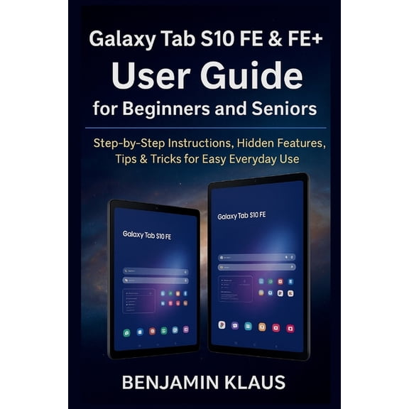 Galaxy Tab S10 FE & FE+ User Guide for Beginners and Seniors: Step-by-Step Instructions, Hidden Features, Tips &, (Paperback)