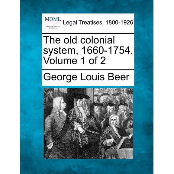 Gale Making of the Modern Law Print Editions. Legal Treatise: The Old Colonial System, 1660-1754. Volume 1 of 2 (Paperback)