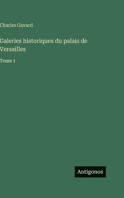 Galeries historiques du palais de Versailles: Tome 1, (Hardcover)