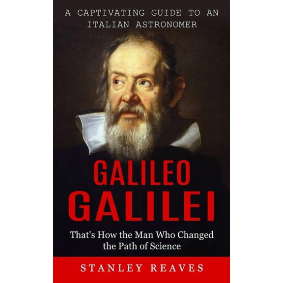 Galileo Galilei: A Captivating Guide to an Italian Astronomer (That's How the Man Who Changed the Path of Science), (Paperback)