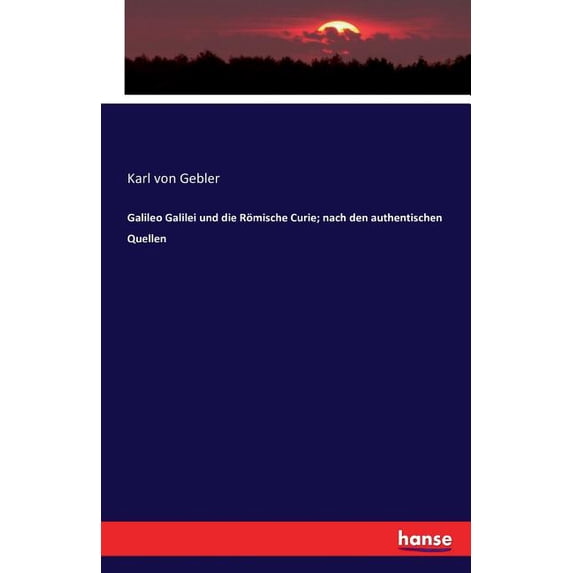 Galileo Galilei und die Römische Curie; nach den authentischen Quellen, (Paperback)