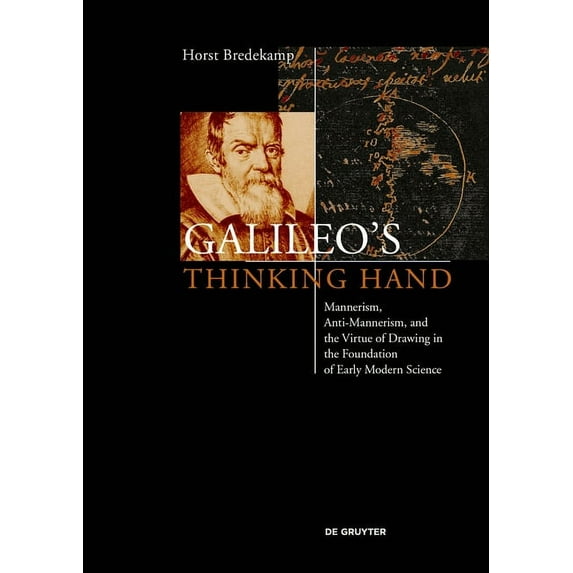 Galileos Thinking Hand: Mannerism, Anti-Mannerism and the Virtue of Drawing in the Foundation of Early Modern Science