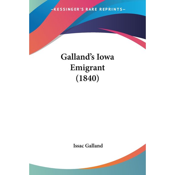 Galland's Iowa Emigrant (1840) (Paperback)