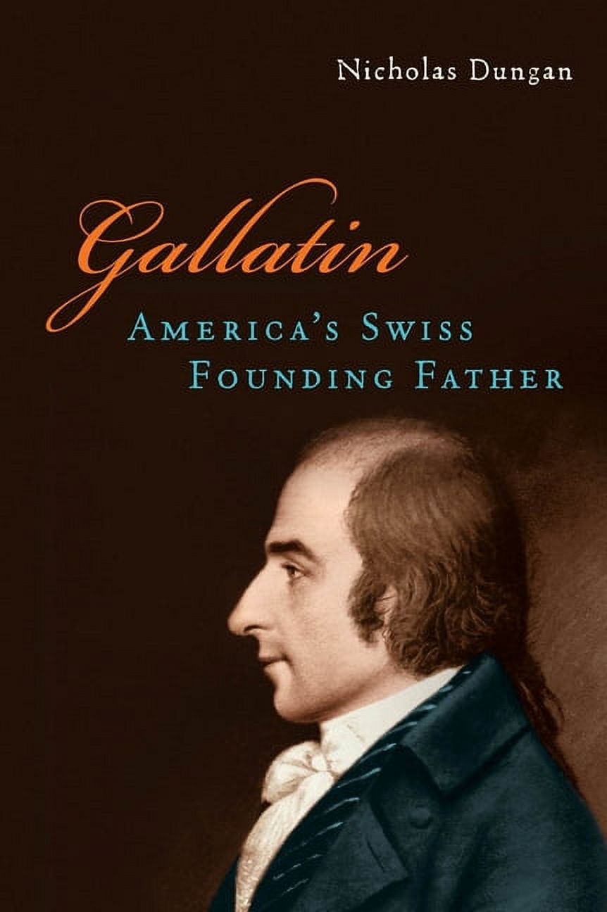Gallatin: America's Swiss Founding Father, (Hardcover)