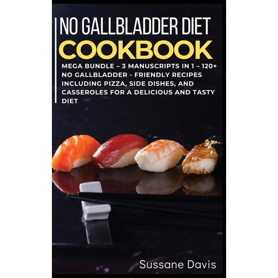 No Gallbladder Diet : MEGA BUNDLE - 3 Manuscripts in 1 - 120+ No Gallbladder - friendly recipes including Pizza, Salad, and Casseroles for a delicious and tasty diet (Hardcover)