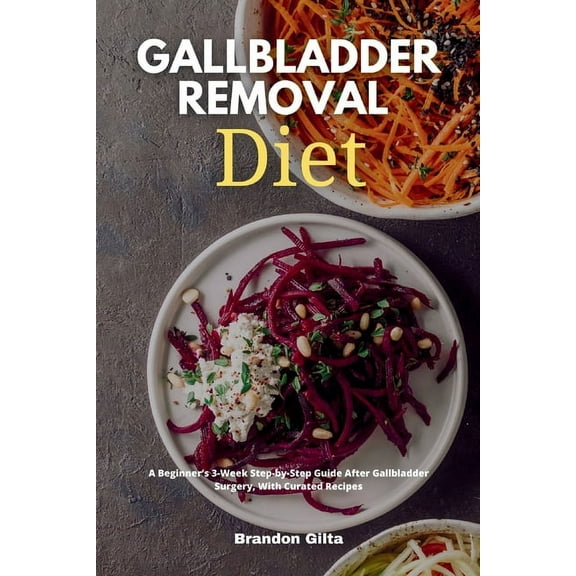 Gallbladder Removal Diet: A Beginner's 3-Week Step-by-Step Guide After Gallbladder Surgery, With Curated Recipes, (Paperback)