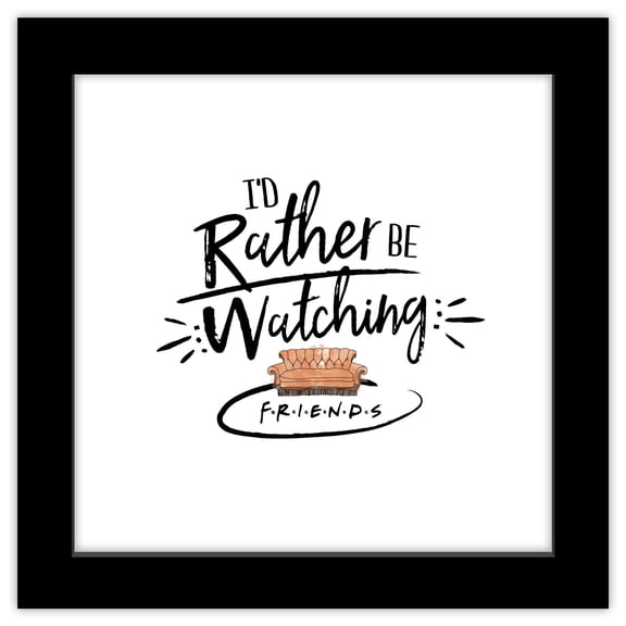 Gallery Pops Friends - I'd Rather Be Watching Friends - Couch Wall Art, Black Framed Version, 12" x 12"