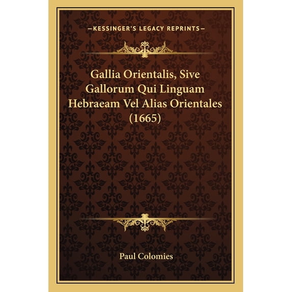 Gallia Orientalis, Sive Gallorum Qui Linguam Hebraeam Vel Alias Orientales (1665) (Paperback)