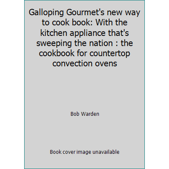 Pre-Owned Galloping Gourmet's new way to cook book: With the kitchen appliance that's sweeping the nation : the cookbook for countertop convection ovens (Hardcover) 0963575503 9780963575500
