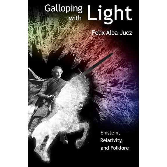 Galloping with Light - Einstein, Relativity, and Folklore (Paperback) by Manuel Toharia-Cortes, Jesus Zamora-Bonilla, Felix Alba-Juez