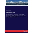 thumbnail image 1 of Galvanized Iron: its Manufacture and Uses - A Detailed Description of this Important Industry and its Manufacturing Proc, (Paperback), 1 of 1