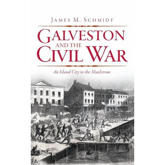 Galveston and the Civil War: An Island City in the Maelstrom (Hardcover)