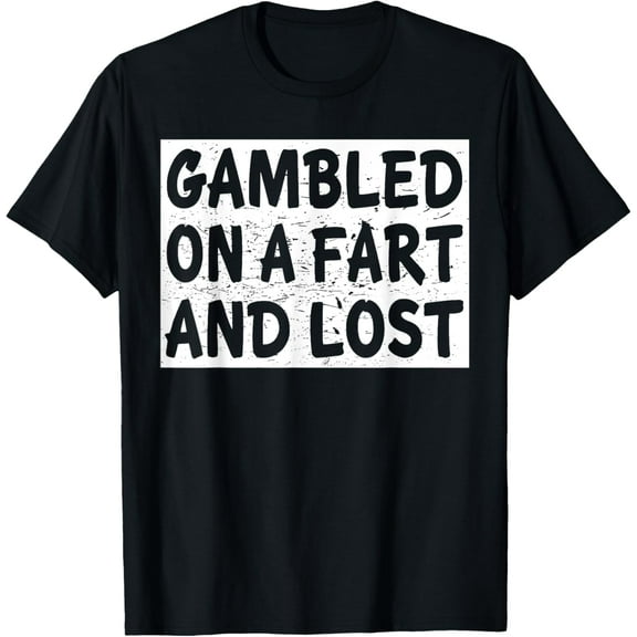 Gambled On A Fart And Lost Flatulence Funny Funny Creative Graphic T-Shirts