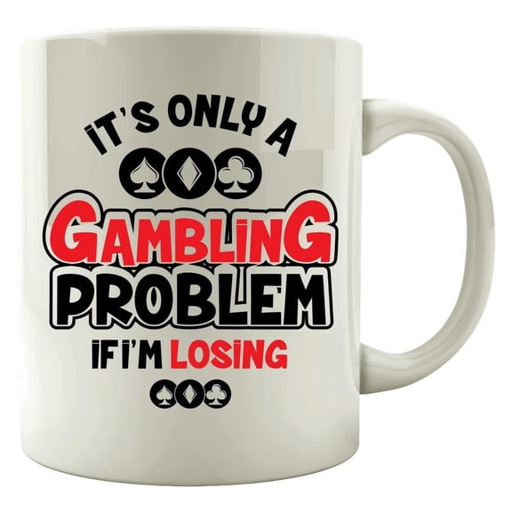 Gambler 11 oz Coffee Mug - It's Only a Problem if I'm Losing White Ceramic Gift