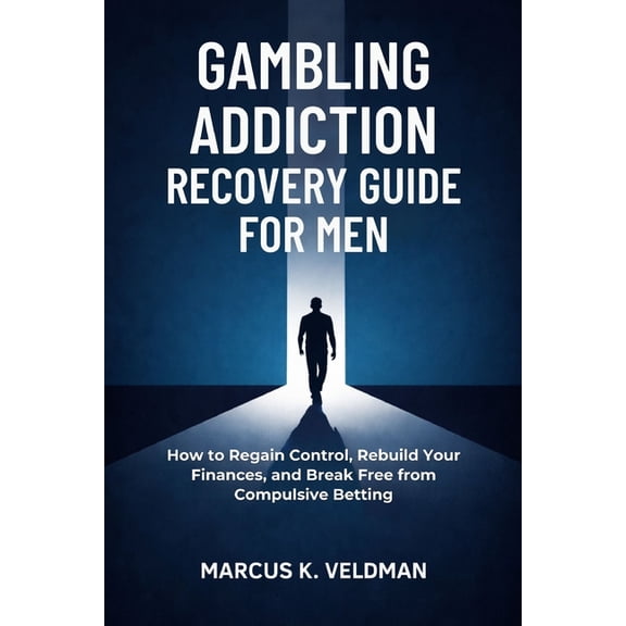 Gambling Addiction Recovery Guide for Men: How to Regain Control, Rebuild Your Finances, and Break Free from Compulsive , (Paperback)