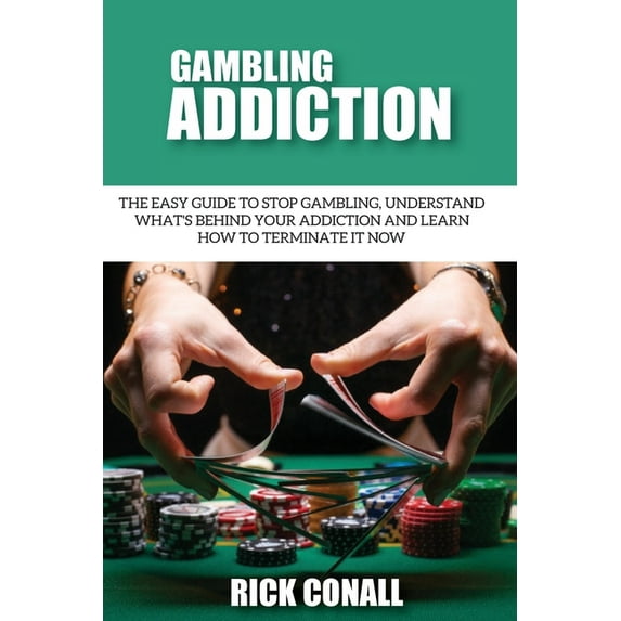 Alcohol Addiction and Gambling Gambling Addiction: The Easy Guide to Stop Gambling, Understand What's Behind Your Addiction and Learn How to Termi, Book 1, (Paperback)